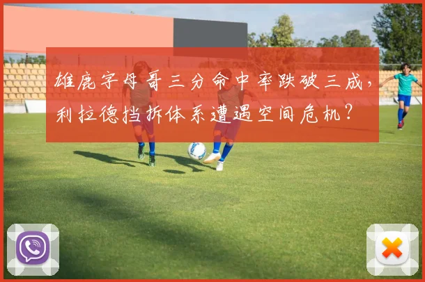 雄鹿字母哥三分命中率跌破三成，利拉德挡拆体系遭遇空间危机？