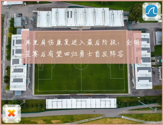 库里肩伤康复进入最后阶段，全明星赛后有望回归勇士首发阵容